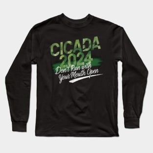 Cicada 2024 - funny  Don't Run With Your Mouth Open Long Sleeve T-Shirt